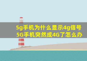 5g手机为什么显示4g信号 5G手机突然成4G了怎么办